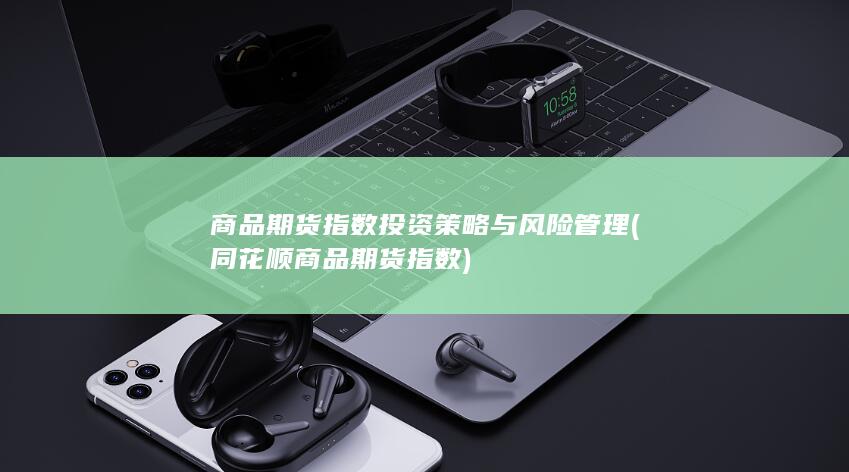 商品期货指数投资策略与风险管理