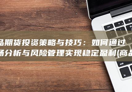 商品期货投资策略与技巧