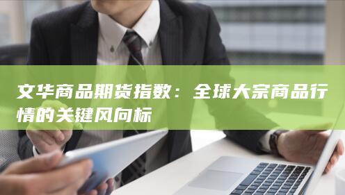 全球大宗商品行情的关键风向标