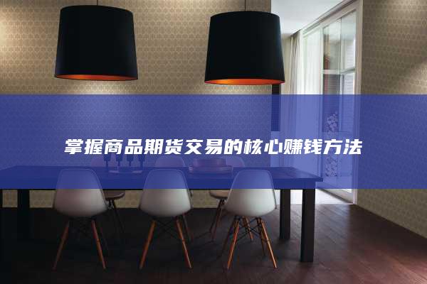 掌握商品期货交易的核心赚钱方法