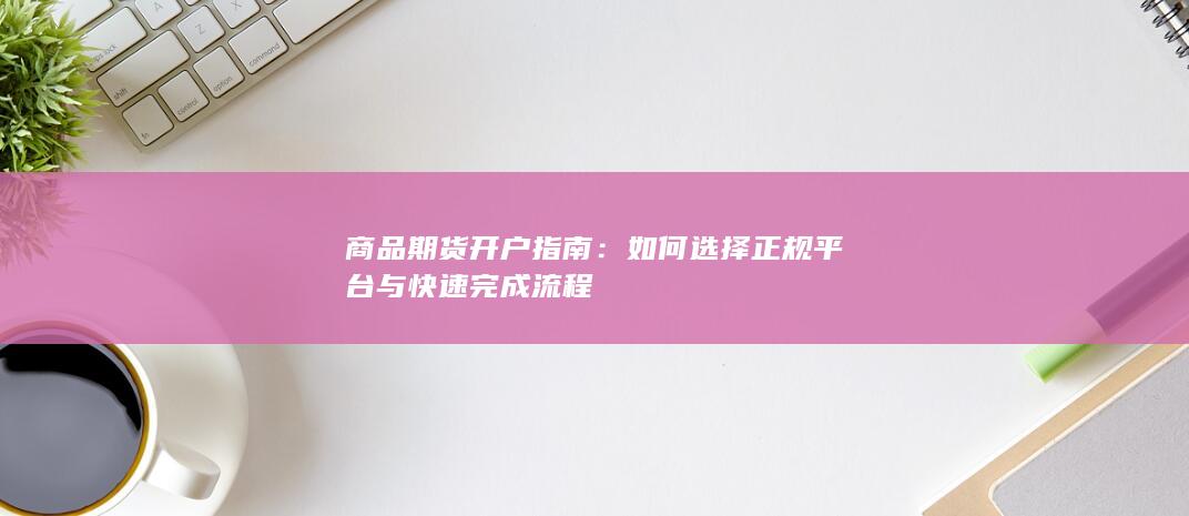 如何选择正规平台与快速完成流程
