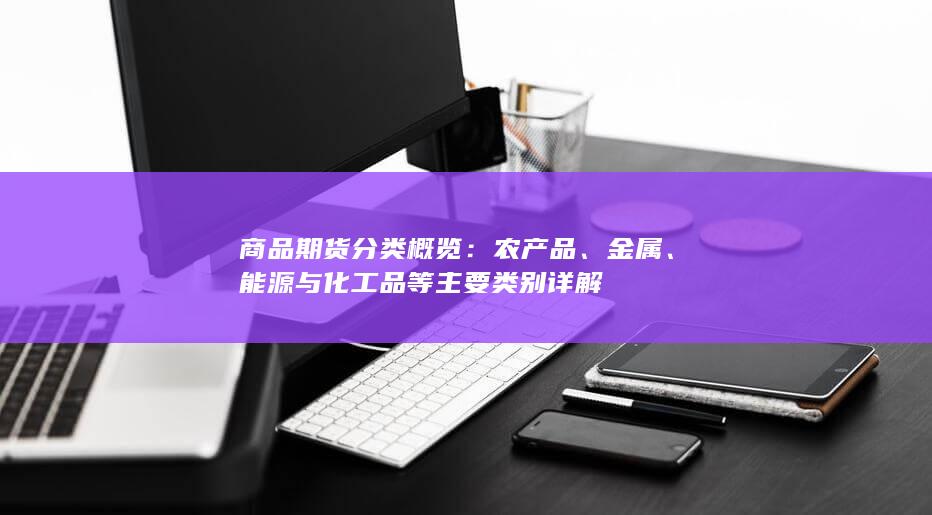 能源与化工品等主要类别详解