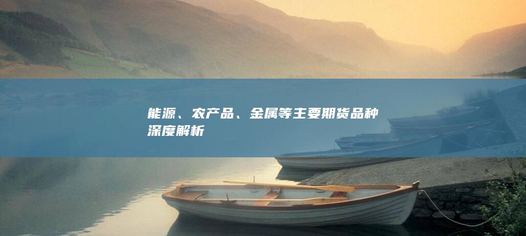 金属等主要期货品种深度解析