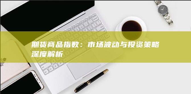 市场波动与投资策略深度解析