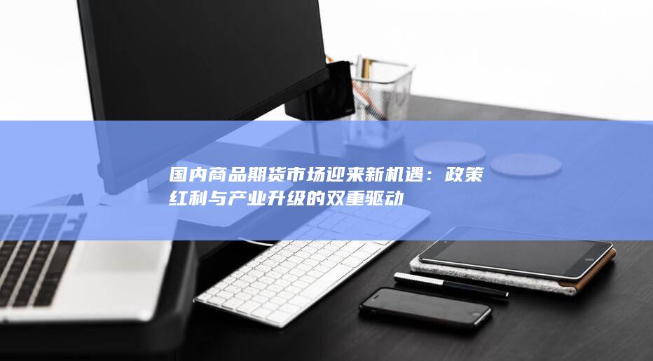 国内商品期货市场迎来新机遇