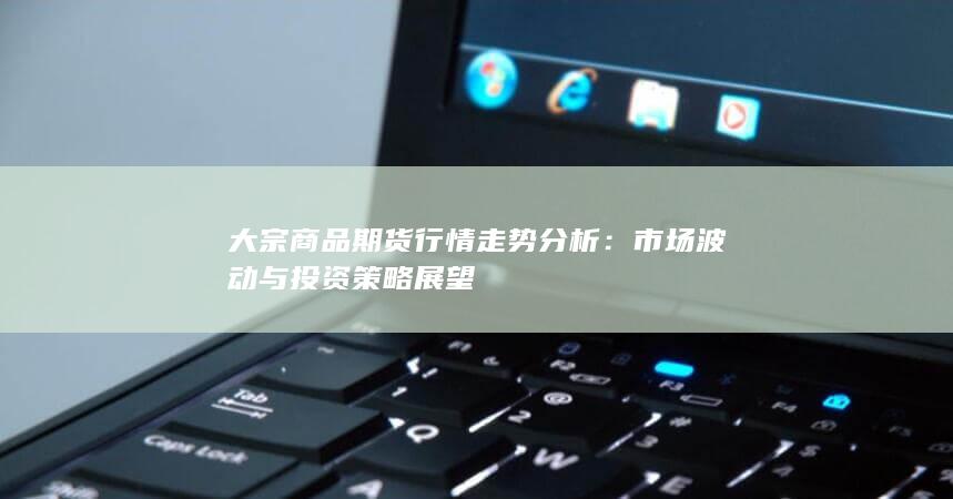 大宗商品期货行情走势分析