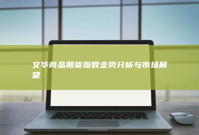 文华商品期货指数走势分析与市场展望