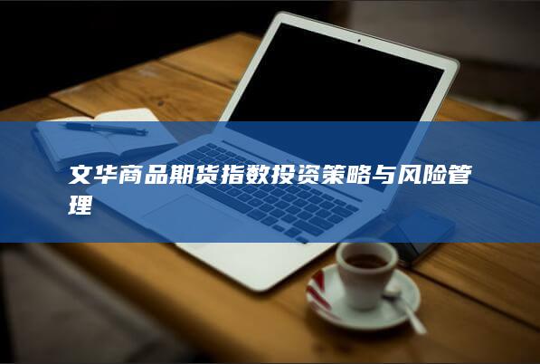 文华商品期货指数投资策略与风险管理