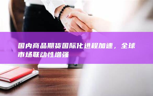 国内商品期货国际化进程加速