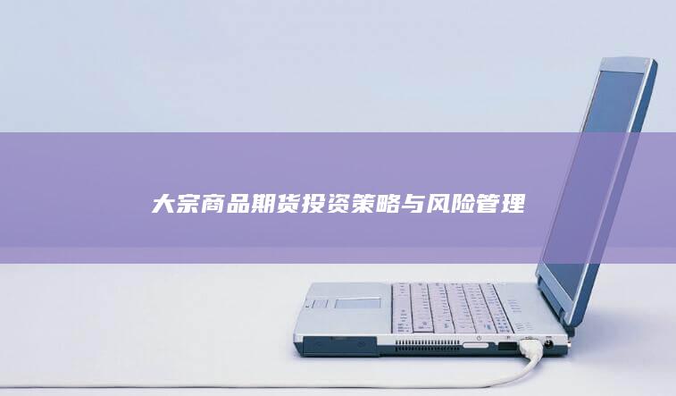 大宗商品期货投资策略与风险管理