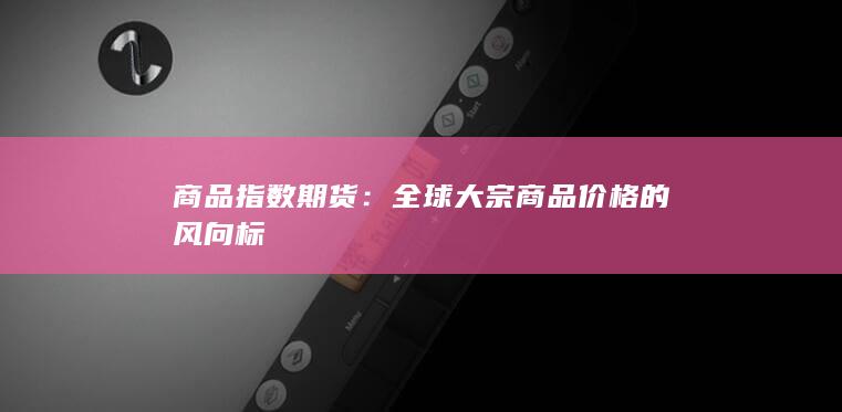 全球大宗商品价格的风向标