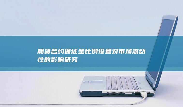 期货合约保证金比例设置对市场流动性的影响研究