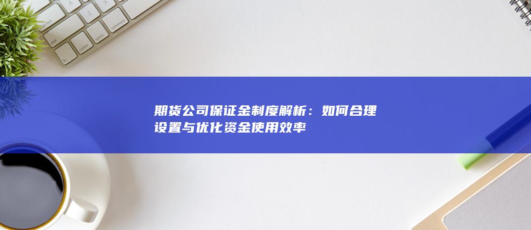 如何合理设置与优化资金使用效率