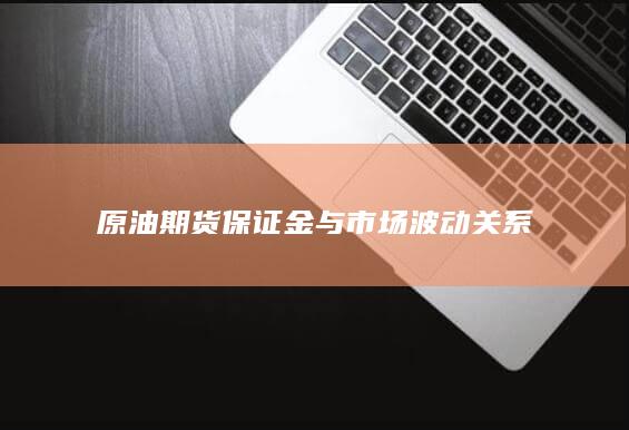 原油期货保证金与市场波动关系