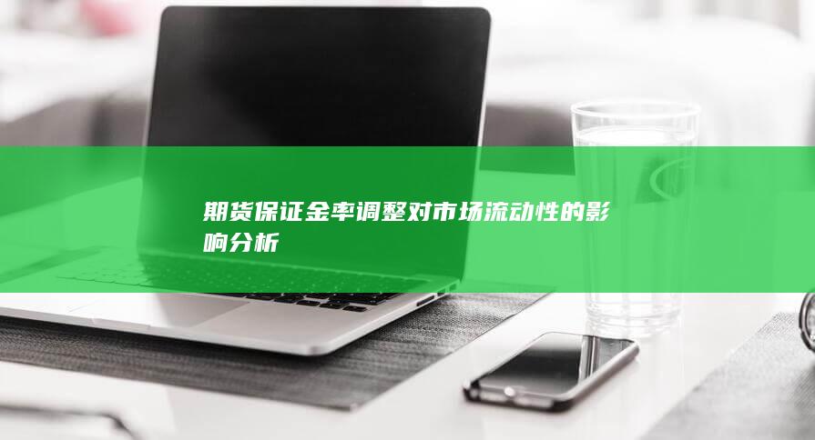 期货保证金率调整对市场流动性的影响分析