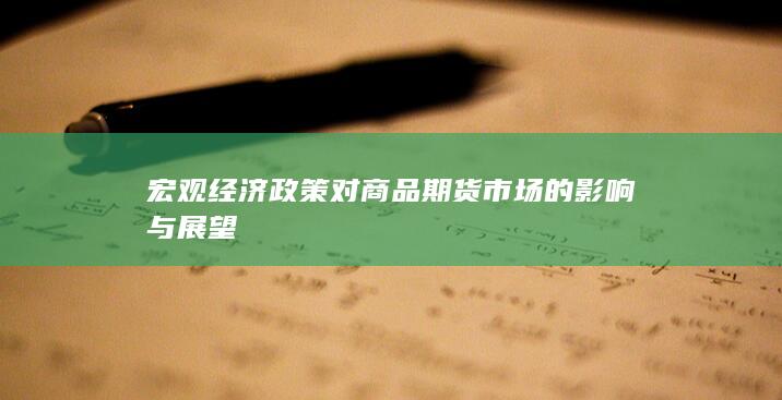宏观经济政策对商品期货市场的影响与展望