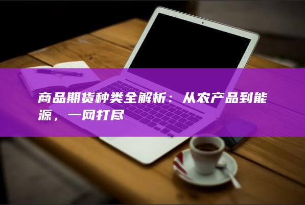 商品期货种类全解析