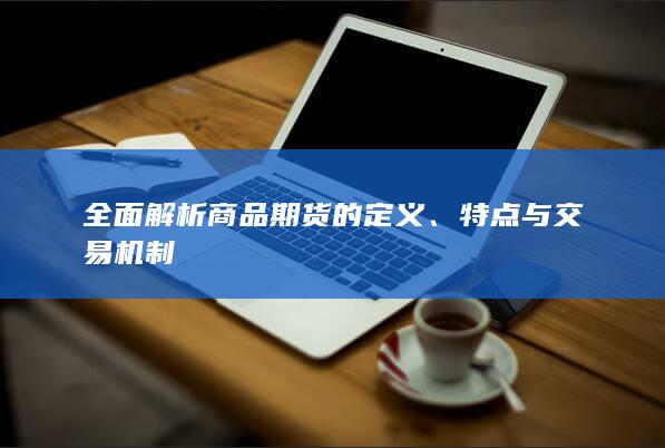 全面解析商品期货的定义