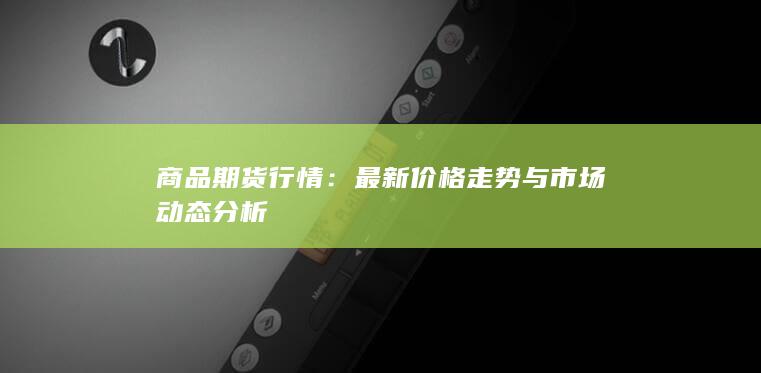 最新价格走势与市场动态分析