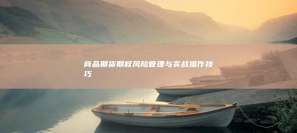商品期货期权风险管理与实战操作技巧