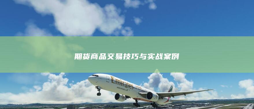 期货商品交易技巧与实战案例