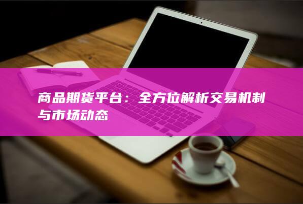 全方位解析交易机制与市场动态