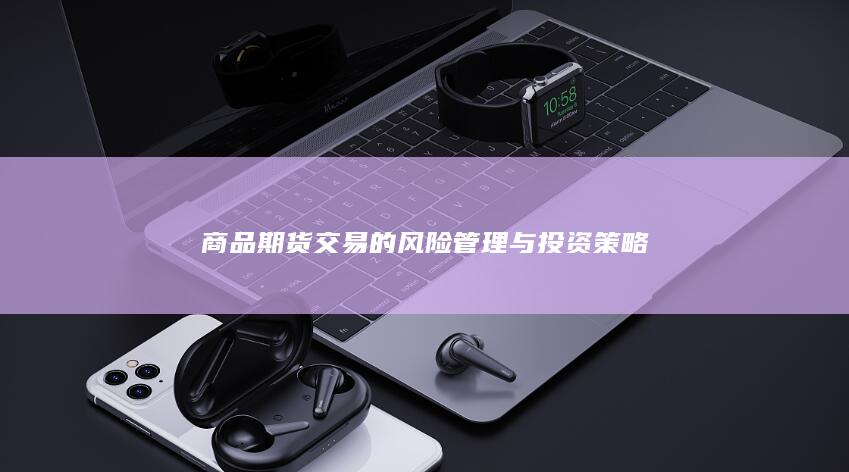 商品期货交易的风险管理与投资策略