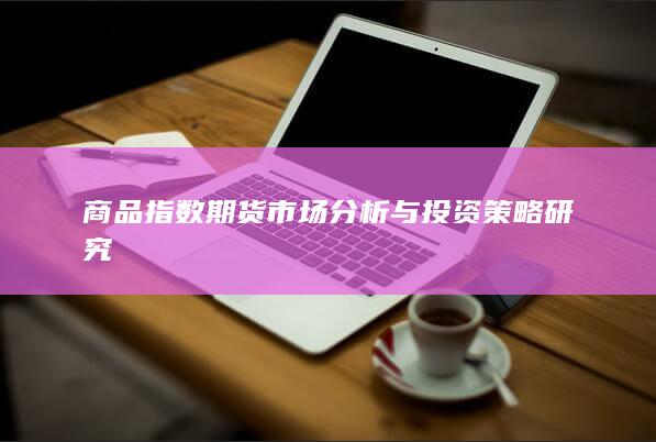 商品指数期货市场分析与投资策略研究