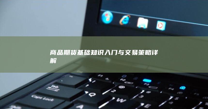商品期货基础知识入门与交易策略详解