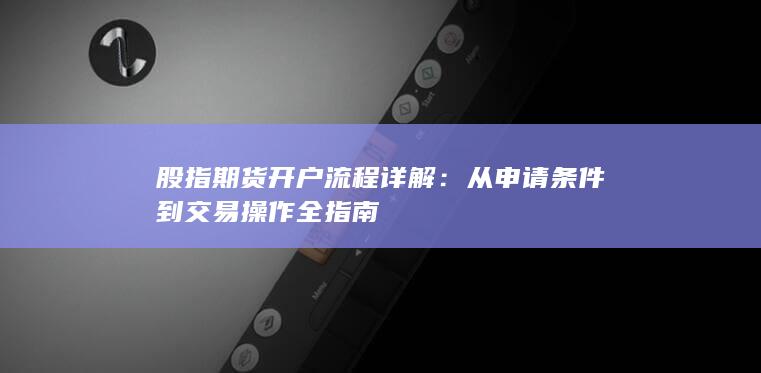 从申请条件到交易操作全指南