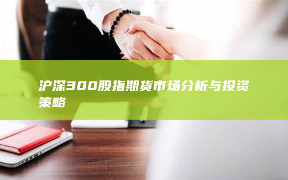 沪深300股指期货市场分析与投资策略