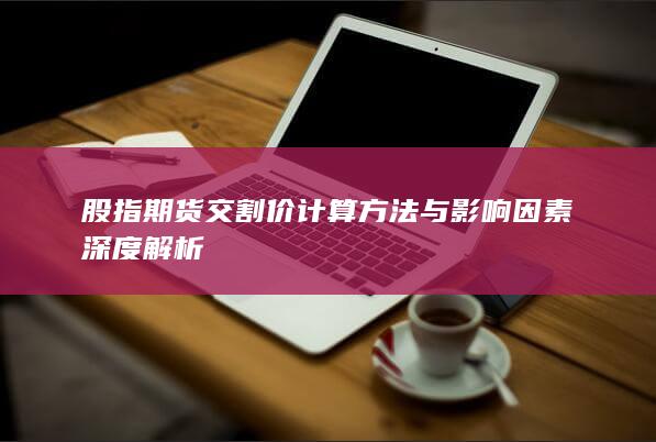 股指期货交割价计算方法与影响因素深度解析