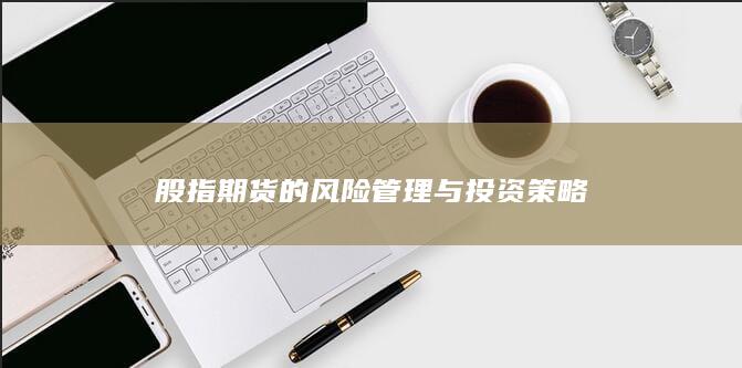 股指期货的风险管理与投资策略
