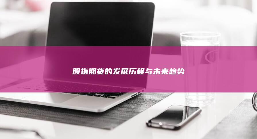 股指期货的发展历程与未来趋势