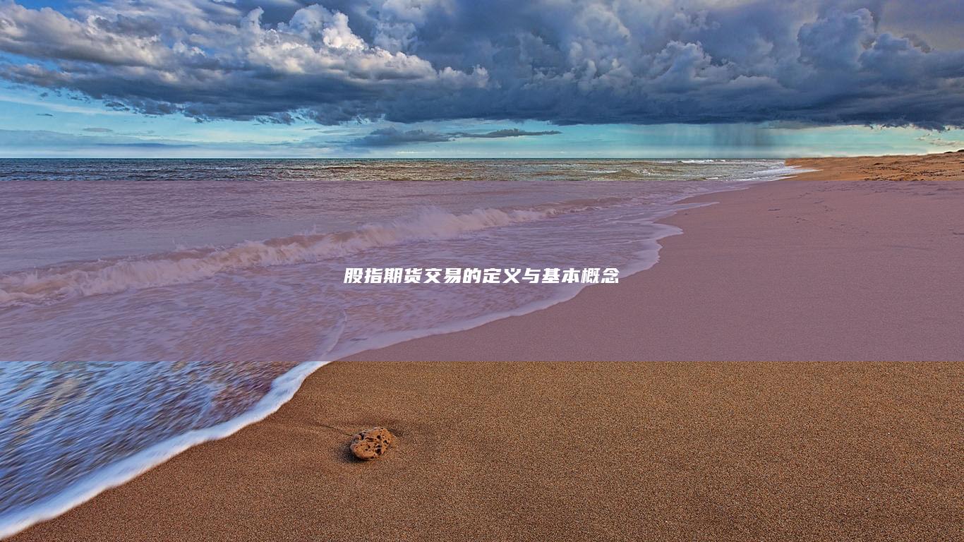 股指期货交易的定义与基本概念