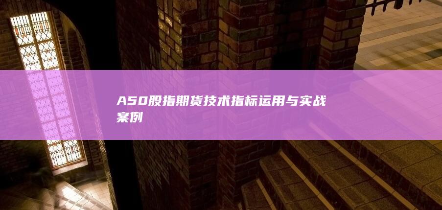 A50股指期货技术指标运用与实战案例