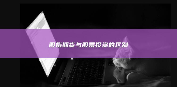 股指期货与股票投资的区别
