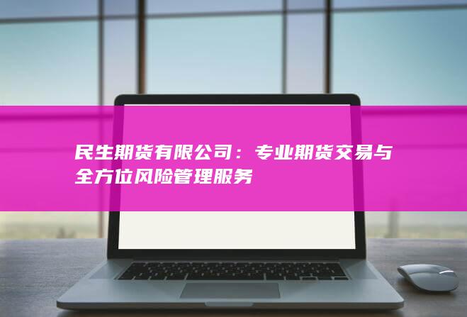 专业期货交易与全方位风险管理服务
