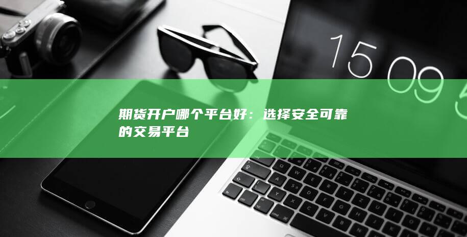选择安全可靠的交易平台