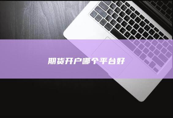 期货开户哪个平台好