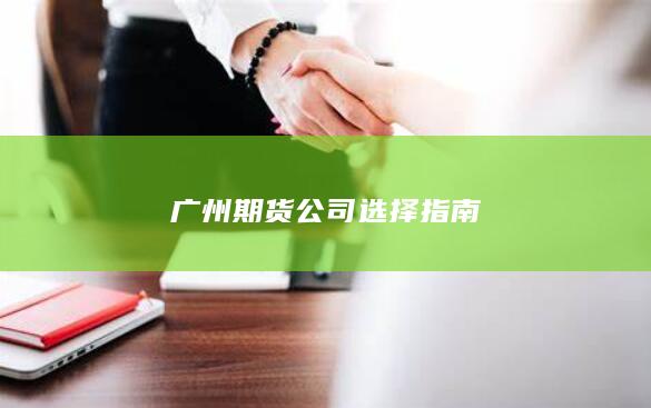 广州期货公司选择指南