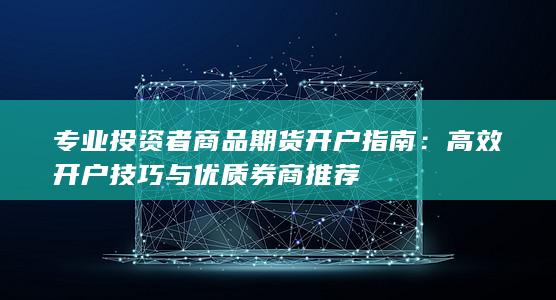 专业投资者商品期货开户指南