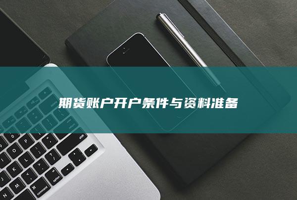 期货账户开户条件与资料准备
