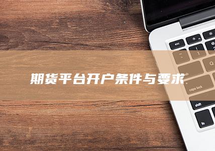 期货平台开户条件与要求