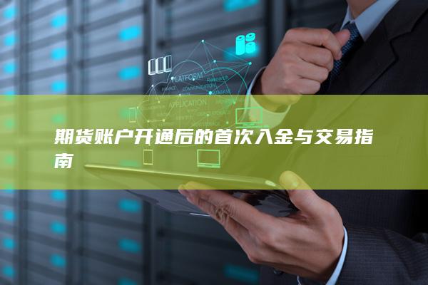 期货账户开通后的首次入金与交易指南