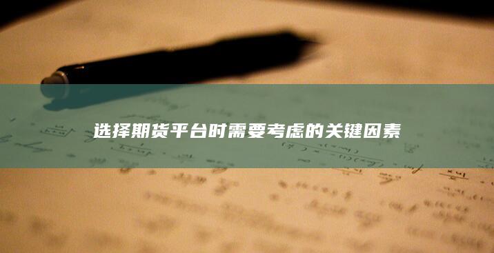 选择期货平台时需要考虑的关键因素