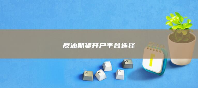 原油期货开户平台选择